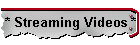 * Streaming Videos *